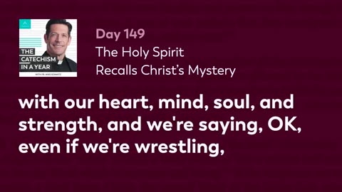 Day 149: The Holy Spirit Recalls Christ’s Mystery — The Catechism in a Year (with Fr. Mike Schmitz)