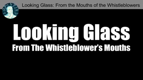 Looking Glass: From The Whistleblower's Mouths