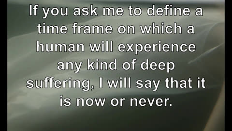 If you ask me to define a time frame on which a human will experience any kind of deep sufferin...