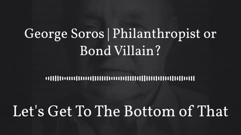George Soros | Philanthropist or Bond Villain?