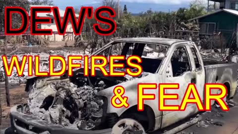 DEWs WILDFIRES & FEAR