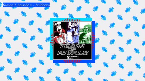 Season 7, Episode 4 – Stubborn | Team of Rivals Podcast