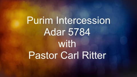 Purim Intercession "Adar 5784" with Pastor Carl Ritter 03022024