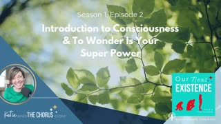 S01E02 Introduction to Consciousness & To Wonder Is Your Super Power