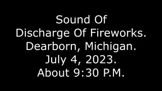 Sound Of Discharge Of Fireworks: Dearborn, Michigan, July 4, 2023, About 9:30 P.M.