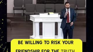 Willing to risk friendship for truth