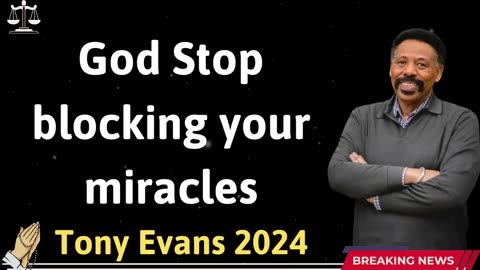 God Stop blocking your miracles - Tony Evans 2024.
