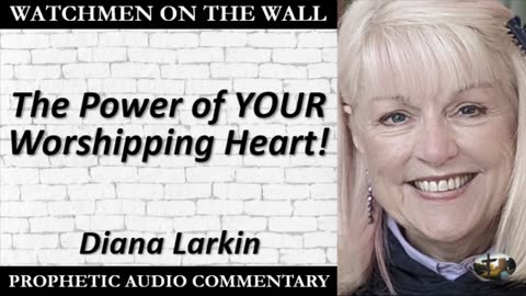 “The Power of YOUR Worshipping Heart!” – Powerful Prophetic Encouragement from Diana Larkin