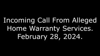 Incoming Call From Alleged Home Warranty Services, February 28, 2024