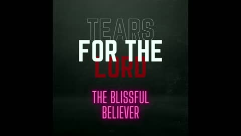 The Blissful Believer - “Tears For The Lord” (Original)