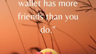 "You know you're wealthy when your wallet has more friends than you do."