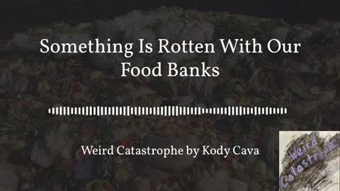Something Is Rotten With Our Food Banks - Weird Catastrophe with Kody Cava