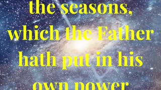 It is not for you to know the times or the seasons, which the Father hath put in his own power