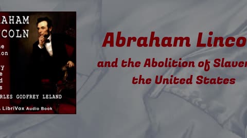 Abraham Lincoln and the Abolition of Slavery in the United States Charles - Godfrey Leland
