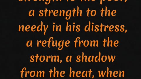 Isaiah 25:4 For thou hast been a strength to the poor