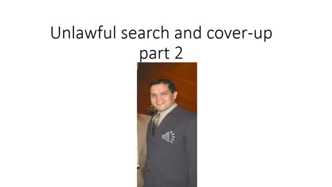 6. Illegal Arrest, Search and the cover up part 2
