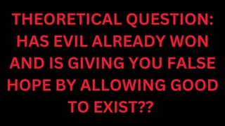 HAS EVIL ALREADY WON AND IS CONTROLLING BOTH SIDES ALLOWING GOOD TO EXIST TO GIVE PEOPLE FALSE HOPE?