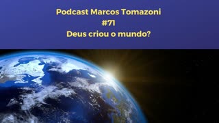 Podcast Marcos Tomazoni #71 – Deus criou o mundo?