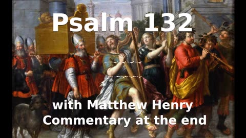 📖🕯 Holy Bible - Psalm 132 with Matthew Henry Commentary at the end.