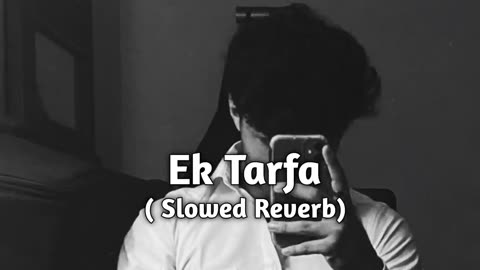 Ek Tarfa ( Slowed N Reverb)