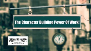 The Character Building Power Of Work And The Character Destroying Power Of Laziness!