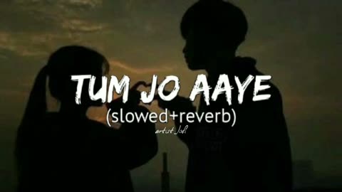 Tum Jo aaye (slowed+reverb) song