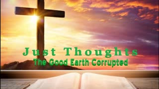 Just Thoughts - The Good Earth Corrupted 2023