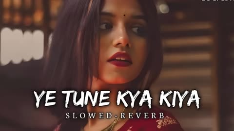 ye tune kya kiya lofi song {slowed & reverb}#yetunekyakiya #lofi