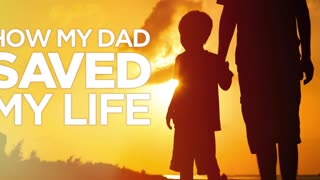 How my dad saved my life