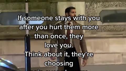 If someone stays with you after you hurt them more than once,