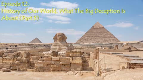 Episode 12: History of Our World, What The Big Deception Is About (Part 3)
