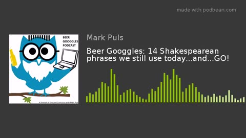 Beer Googgles #12 - Fourteen (14) Shakespearean phrases we still use today.