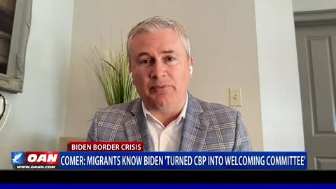 Rep. Comer says Biden turned CBP into 'welcoming committee'