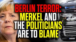 Berlin Terror Attack - Merkel and the Politicians ARE to Blame