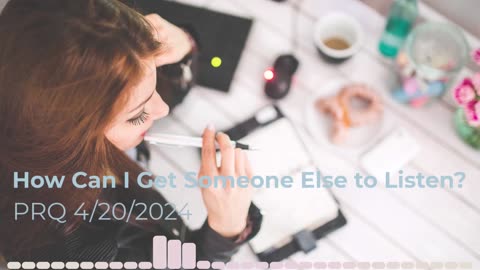 How Can I Get Someone Else to Listen? - 4/20/2024
