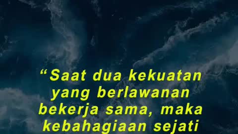 “Saat dua kekuatan yang berlawanan bekerja sama, maka kebahagiaan sejati