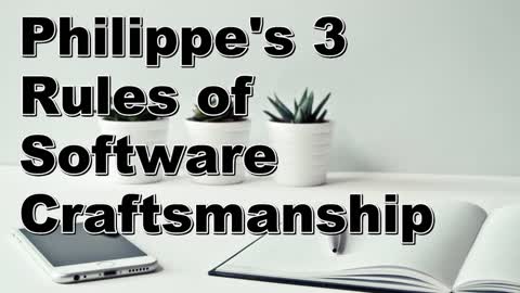 Philippe's 3 Rules of Software Craftsmanship