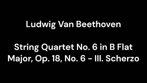 String Quartet No. 6 in B Flat Major, Op. 18, No. 6 - III. Scherzo