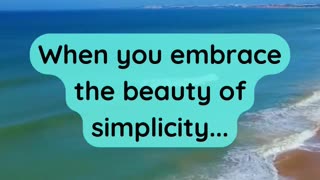 When you embrace the beauty of simplicity...