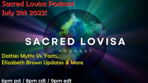 Sacred Lovisa Podcast LIVE 7-31-2022 Dotties Myths Vs. Facts, Elizabeth Brown Updates