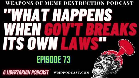 "WHAT HAPPENS WHEN GOV'T BREAKS ITS OWN LAWS" - WMD Episode 73 (A Libertarian Podcast)