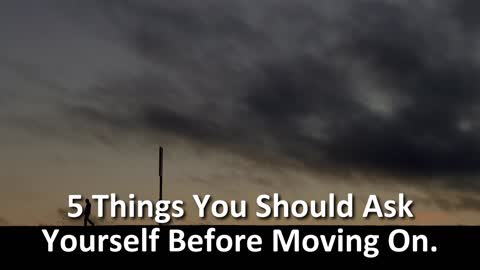 5 Thoughts to have Before Moving On