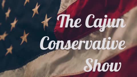 The Cajun Conservative Show: Biden Is Doing Everything Backwards That Needs To Be Done
