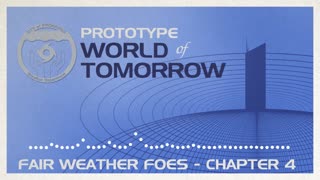 Prototype World of Tomorrow Ep.9 – Fair Weather Foes (Chapter 4)
