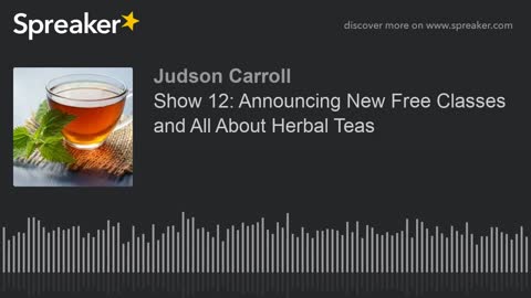 Show 12: Announcing New Free Classes and All About Herbal Teas, part 2