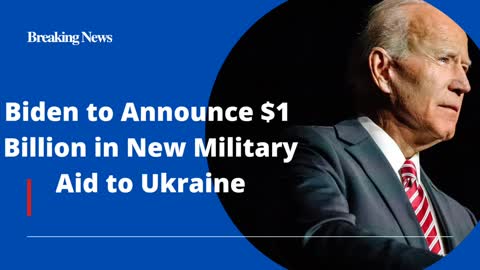 Biden to Announce $1 Billion in New Military Aid to Ukraine