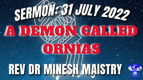 A DEMON CALLED ORNIAS (Sermon: 31 July 2022) - REV DR MINESH MAISTRY