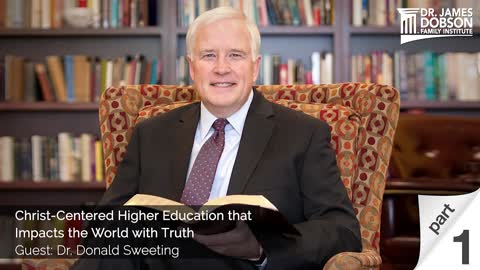 Christ-Centered Higher Education that Impacts the World with Truth - Part 1 with Dr. Donald Sweeting
