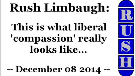 Rush Limbaugh: This is what liberal 'compassion' really looks like... (December 08 2014)