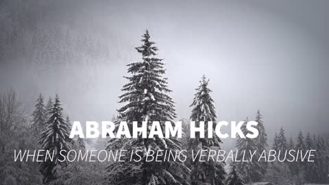 ABRAHAM HICKS - WHEN SOMEONE IS BEING VERBALLY ABUSIVE - Listen